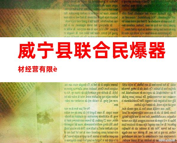 威宁县联合民爆器材经营有限责任公司